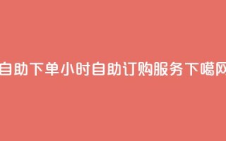 ks24h自助下单(24小时KS自助订购服务)