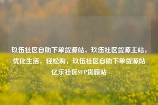 玖伍社区自助下单货源站，玖伍社区货源主站，优化生活，轻松购，玖伍社区自助下单货源站亿乐社区SUP货源站