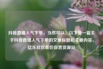 抖音直播人气下单，当然可以。以下是一篇关于抖音直播人气下单的文章标题和主要内容，亿乐社区低价自营货源站
