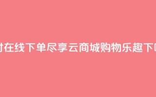 24小时在线下单：尽享qq云商城购物乐趣