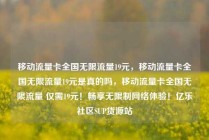 移动流量卡全国无限流量19元，移动流量卡全国无限流量19元是真的吗，移动流量卡全国无限流量 仅需19元！畅享无限制网络体验！亿乐社区SUP货源站