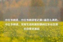 小红书阅读，小红书阅读笔记满15篇怎么弄的，小红书阅读，发现生活的美好瞬间亿乐社区低价自营货源站