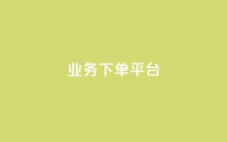 业务下单平台,qq自助下单平台秒速 - qq免费名片十万赞每天领取 - 快手点赞一元100个微信支付