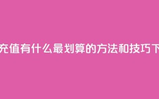 抖音充值有什么最划算的方法和技巧