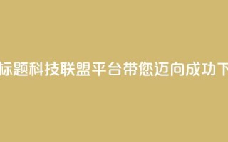 重写标题：cf科技联盟平台带您迈向成功
