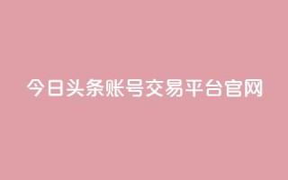 今日头条账号交易平台官网,王者荣耀卡盟24小时自动发卡平台 - 快手1元100点赞自助 - qq号自助下单