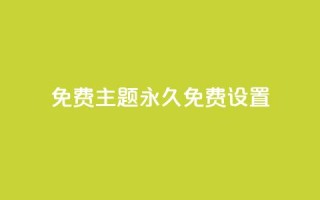 qq免费主题永久免费设置 - 永久免费设置QQ主题，完全免费享受个性化定制~