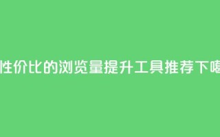 高性价比的qq浏览量提升工具推荐