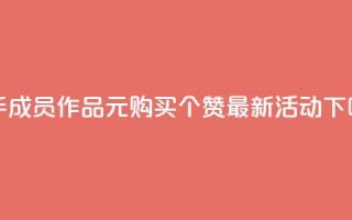 快手成员作品：1元购买100个赞最新活动