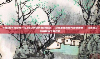 ks自助平台业务一元,qq空间刷访客网页版 - 拼多多无限助力神器免费 - 拼多多2018版本下载安装