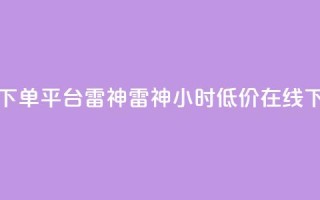 24小时低价在线下单平台雷神 → 雷神24小时低价在线下单平台