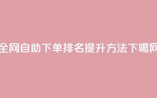 全网自助下单排名提升方法