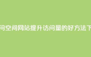 QQ刷访问空间网站：提升访问量的好方法
