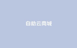 自助云商城,QQ空间赞自助下载 - 自助下单24小时平台最便宜 - 亿乐商城自助下单