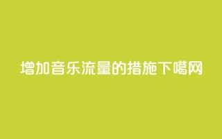 增加QQ音乐流量的措施