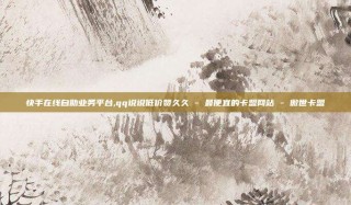 快手在线自助业务平台,qq说说低价赞久久 - 最便宜的卡盟网站 - 傲世卡盟