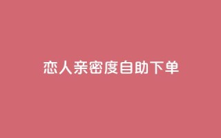 ks恋人亲密度自助下单,自助下单dy - 拼多多助力免费 - 自助下单软件下载