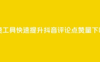 免费工具快速提升抖音评论点赞量
