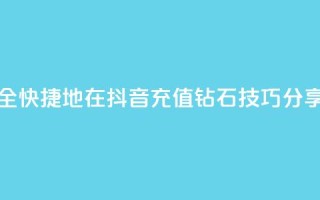 如何安全快捷地在抖音充值钻石技巧分享
