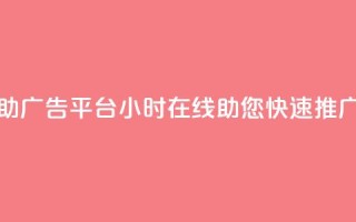 抖音自助广告平台24小时在线，助您快速推广