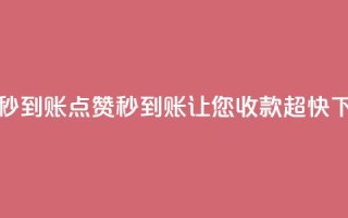 dy点赞秒到账(dy点赞秒到账，让您收款超快)