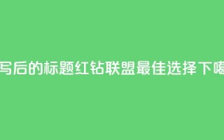 重写后的标题：QQ红钻联盟——最佳选择
