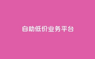 自助低价业务平台,抖音点赞怎么查出来 - qq说说浏览低价免费领取网站 - 王者荣耀热度值购买
