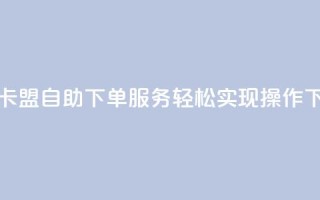 24小时QQ卡盟自助下单服务，轻松实现操作