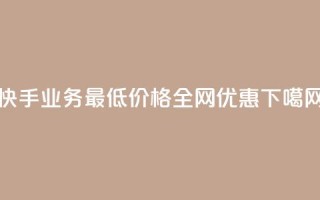 快手业务最低价格全网优惠