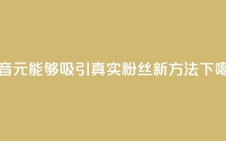 抖音1元能够吸引3000真实粉丝新方法