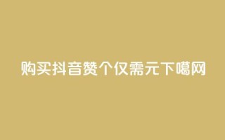 购买抖音赞：1000个仅需1元