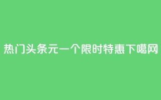 热门头条：10元一个，限时特惠！