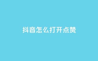 抖音怎么打开点赞 - 如何在抖音上开启点赞功能！