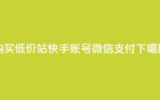 购买低价100站快手账号微信支付