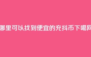 哪里可以找到便宜的充抖币