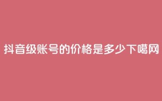 抖音65级账号的价格是多少？