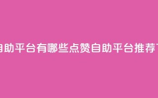 qq点赞自助平台有哪些(QQ点赞自助平台推荐)