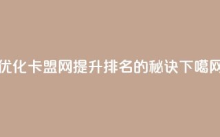 优化卡盟网：提升排名的秘诀