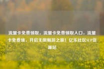 流量卡免费领取，流量卡免费领取入口，流量卡免费领，开启无限畅游之旅！亿乐社区SUP货源站