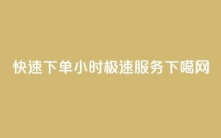 快速下单，24小时极速服务！