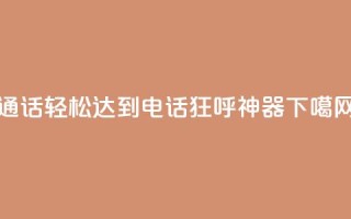 通话轻松达到，电话狂呼神器