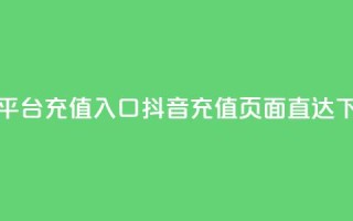 抖音平台充值入口(抖音充值页面直达)