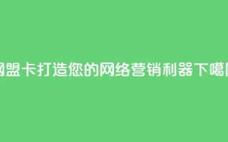 网盟卡：打造您的网络营销利器