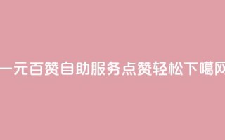 一元百赞自助服务，点赞轻松GET