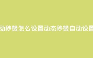 qq动态自动秒赞怎么设置(qq动态秒赞自动设置)