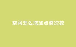 qq空间怎么增加点赞次数,快手评论自助平台自定义评论 - 拼多多转盘助力 - 1000人砍价QQ群
