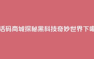 激活码商城：探秘黑科技奇妙世界