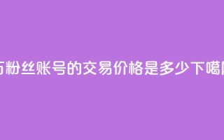 30万粉丝账号的交易价格是多少？