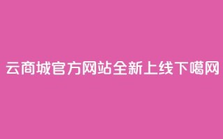 云商城官方APP网站全新上线