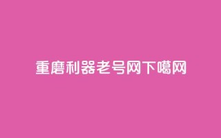 重磨利器，老号网！